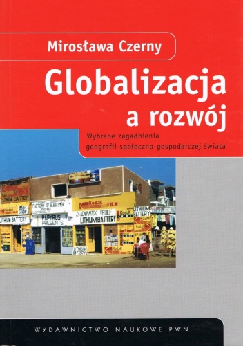 Okładka: Mirosława Czerny - Globalizacja a rozwój: wybrane zagadnienia geografii społeczno-gospodarczej świata