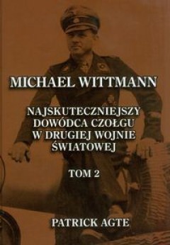 Okładka: Patrick Agte - Michael Wittmann. Najskuteczniejszy dowódca czołgu w II wojnie światowej. Tom II