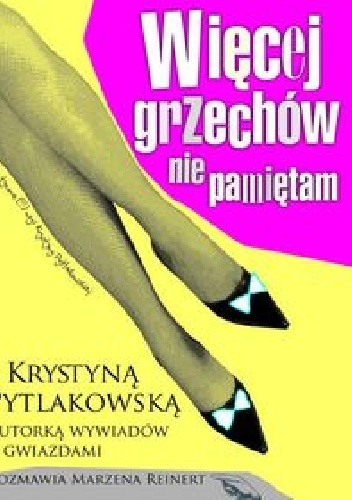 Okładka:  - Więcej grzechów nie pamiętam. Z Krystyną Pytlakowską autorką wywiadów z gwiazdami rozmawia Marzena Reinert