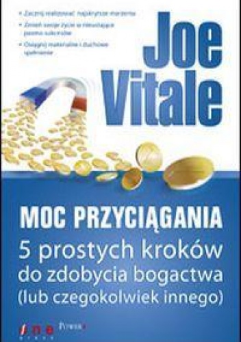 Okładka: Joe Vitale - Moc Przyciągania. 5 prostych kroków do zdobycia bogactwa (lub czegokolwiek innego)