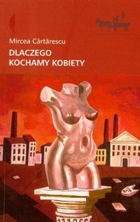 Okładka: Mircea Cărtărescu - Dlaczego kochamy kobiety