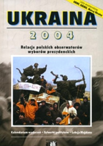 Okładka: Dominik Antonowicz - Ukraina 2004. Relacje polskich obserwatorów wyborów prezydenckich