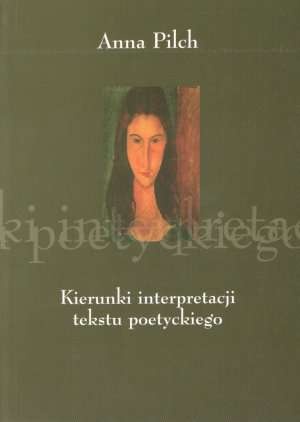 Okładka: Anna Pilch - Kierunki interpretacji tekstu poetyckiego: literaturoznawstwo i dydaktyka