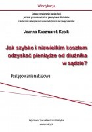 Okładka: Joanna Kaczmarek-Kęsik - Jak szybko i niewielkim kosztem odzyskać pieniądze od dłużnika w sądzie