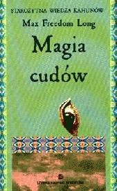 Okładka: Max Freedom Long - Magia cudów : wiedza tajemna starożytnych kahunów