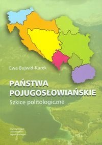 Okładka: Ewa Bujwid-Kurek - Państwa Pojugosłowiańskie. Szkice Politologiczne