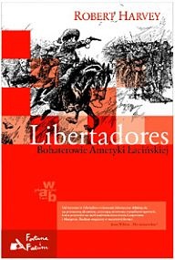 Okładka: Robert Harvey - Libertadores. Bohaterowie Ameryki Łacińskiej