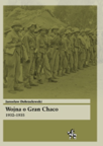 Okładka: Jarosław Dobrzelewski - Wojna o Gran Chaco 1932–1935