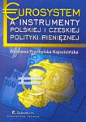 Okładka: Wiesława Przybylska-Kapuścińska - Eurosystem a instrumenty polskiej i czeskiej polityki pieniężnej