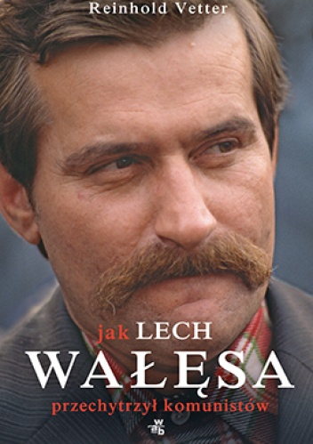 Okładka: Reinhold Vetter - Jak Lech Wałęsa przechytrzył komunistów