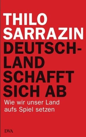 Okładka: Thilo Sarrazin - Deutschland schafft sich ab: Wie wir unser Land aufs Spiel setzen [Gebundene Ausgabe]