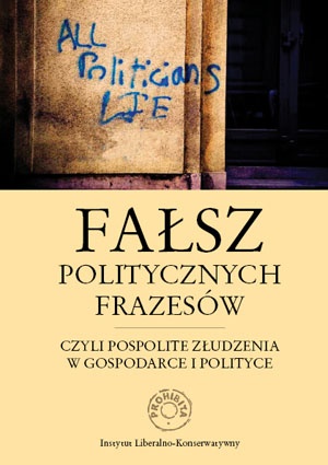 Okładka:  praca zbiorowa - Fałsz politycznych frazesów, czyli pospolite złudzenia w gospodarce i polityce