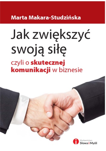 Okładka: Marta Makara-Studzińska - Jak zwiększyć swoją siłę, czyli o skutecznej komunikacji w biznesie