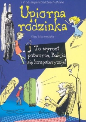 Okładka: Klara Maciejewska - Upiorna rodzinka. To wprost potworne: Babcia się komputeryzuje!
