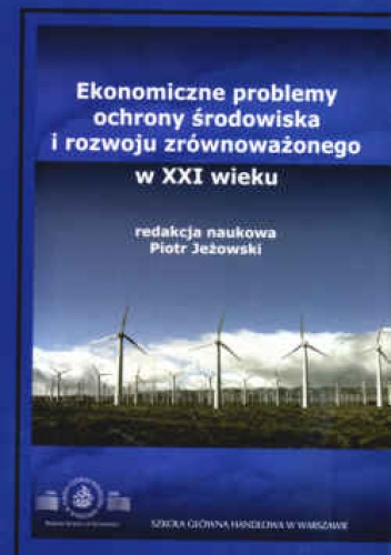 Okładka: Piotr Jeżowski - Ekonomiczne problemy ochrony środowiska i rozwoju zrównoważonego w XXI wieku