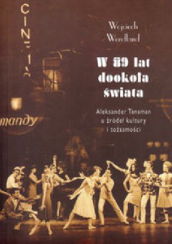 Okładka: Wojciech Wendland - W 89 lat dookoła świata. Aleksander Tansman u źródeł kultury i tożsamości
