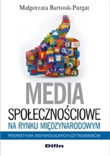 Okładka: Małgorzata Bartosik-Purgat - Media społecznościowe na rynku międzynarodowym. Perspektywa indywidualnych użytkowników
