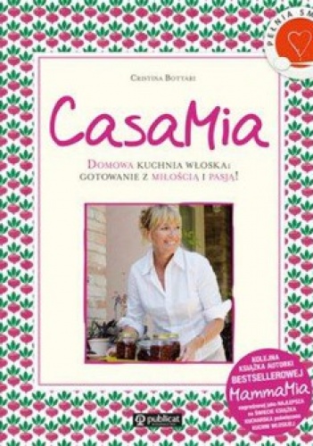 Okładka: Cristina Bottari - CasaMia. Domowa kuchnia włoska: gotowanie z miłością i pasją!