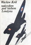 Okładka: Wacław Król - Walczyłem pod niebem Londynu