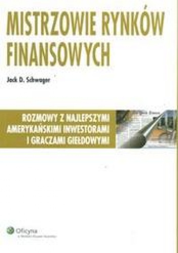 Okładka: Jack D. Schwager - Mistrzowie rynków finansowych. /Rozmowy z najlepszymi amerykańskimi inwestorami i graczami giełd