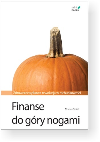 Okładka: Thomas Corbett - Finanse do góry nogami. Zdroworozsądkowa rewolucja w rachunkowości.