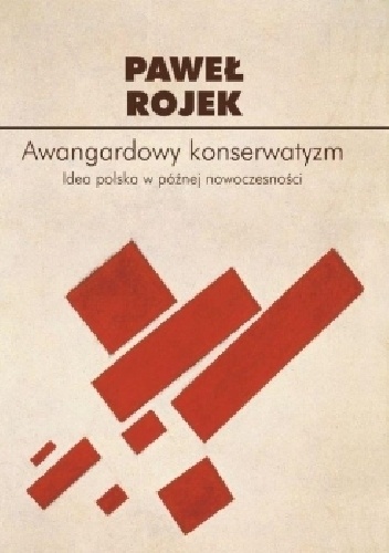 Okładka: Paweł Rojek - Awangardowy konserwatyzm. Idea polska w późnej nowoczesności