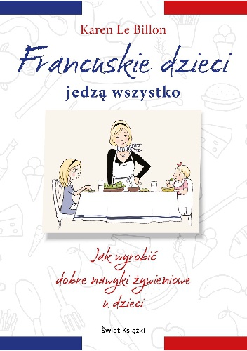 Okładka: Karen Le Billon - Francuskie dzieci jedzą wszystko. Jak wyrobić dobre nawyki żywieniowe u dzieci