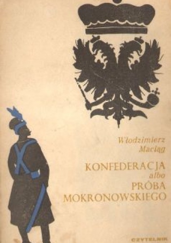 Okładka: Włodzimierz Maciąg - Konfederacja albo próba Mokronowskiego