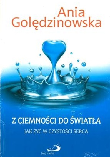 Okładka: Anna Golędzinowska - Z ciemności do światła. Jak żyć w czystości serca