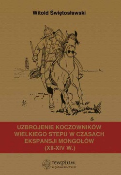 Okładka: Witold Świętosławski - Uzbrojenie koczowników Wielkiego Stepu w czasach ekspansji Mongołów (XII - XIV w.)