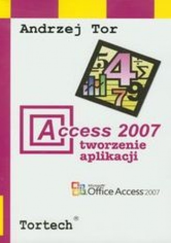 Okładka: Tor Andrzej - Access 2007 Tworzenie aplikacji