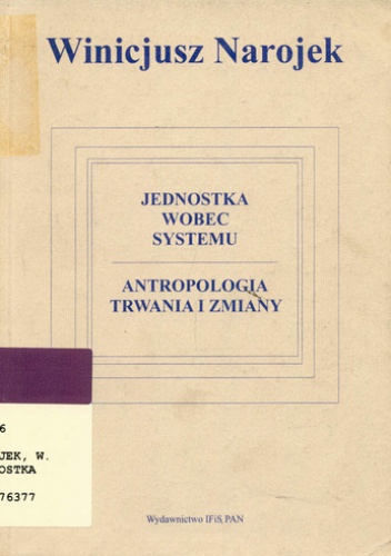 Okładka: Winicjusz Narojek - Jednostka wobec systemu : antropologia trwania i zmiany