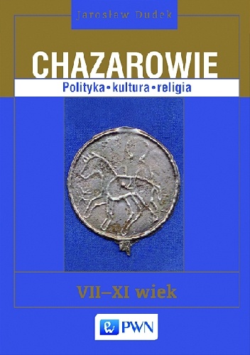 Okładka: Jarosław Dudek - Chazarowie. Polityka kultura religia VII-XI wiek.