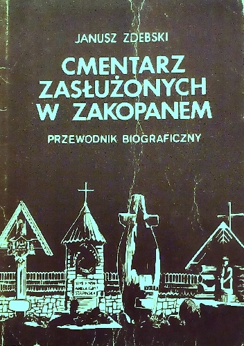 Okładka: Janusz Zdebski - Cmentarz zasłużonych w Zakopanem. Przewodnik biograficzny