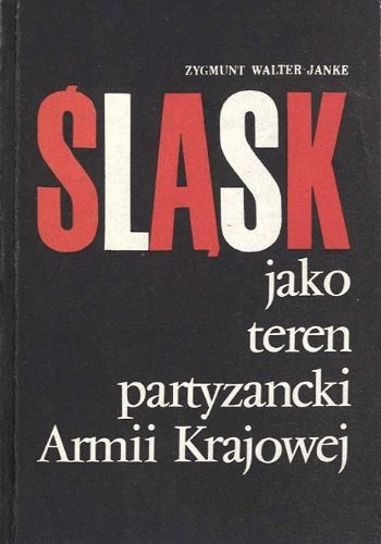 Okładka: Zygmunt Walter-Janke - Śląsk jako teren partyzancki Armii Krajowej