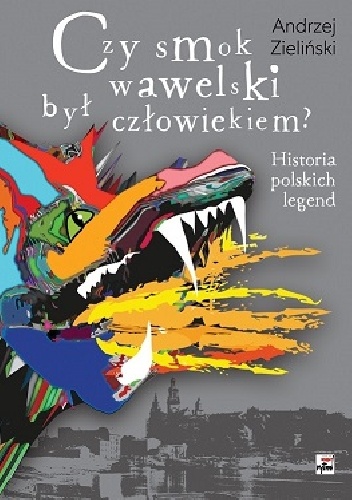 Okładka: Andrzej Zieliński - Czy smok wawelski był człowiekiem? Historia polskich legend