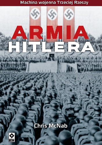 Okładka: Chris McNab - Armia Hitlera. Machina wojenna Trzeciej Rzeszy