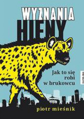 Okładka: Piotr Mieśnik - Wyznania hieny. Jak to się robi w brukowcu