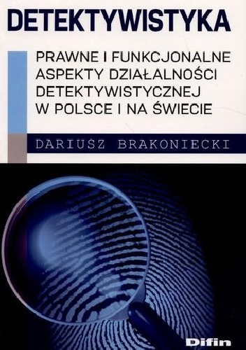 Dariusz Brakoniecki - Detektywistyka : prawne i funkcjonalne aspekty działalności detektywistycznej w Polsce i na świecie