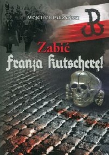 Okładka: Wojciech Parzyński - Zabić Franza Kutscherę!