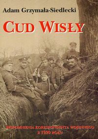 Okładka: Adam Grzymała-Siedlecki - Cud Wisły. Wspomnienia korespondenta wojennego