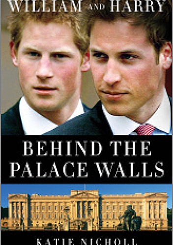 Okładka: Katie Nicholl - William and Harry: Behind the Palace Walls