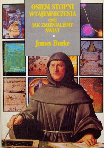 Okładka: James Burke - Osiem stopni wtajemniczenia, czyli jak zmienialiśmy świat