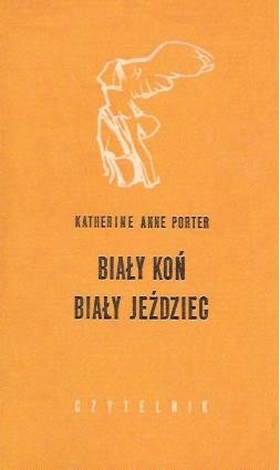 Okładka: Katherine Anne Porter - Biały koń biały jeździec