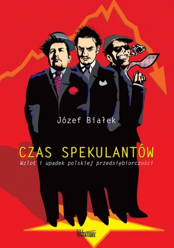Okładka: Józef Białek - Czas spekulantów. Wzlot i upadek polskiej przedsiębiorczości