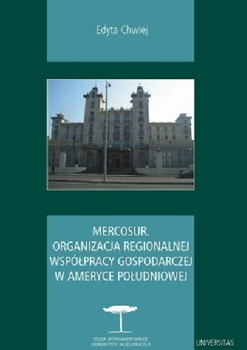 Okładka: Edyta Chwiej - MERCOSUR. Organizacja regionalnej współpracy gospodarczej w Ameryce Południowej