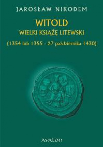 Okładka: Jarosław Nikodem - Witold. Wielki książę litewski. Ok. 1350-27 października 1430.