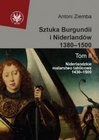 Okładka: Antoni Ziemba - Sztuka Burgundii i Niderlandów 1380-1500. T. II: Niderlandzkie malarstwo tablicowe 1430-1500