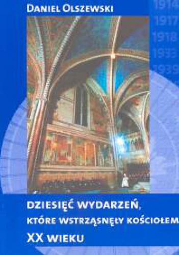 Okładka: Daniel Olszewski - Dziesięć wydarzeń, które wstrząsnęły kościołem XX wieku