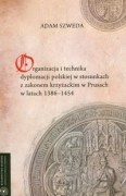 Okładka: Adam Szweda - Organizacja i technika dyplomacji polskiej w sackim w Prusach w latach 1386-1454